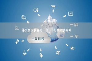 什么是网站开发工作_什么是网站开发