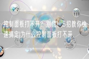控制面板打不开？别慌！5招教你快速搞定|为什么控制面板打不开