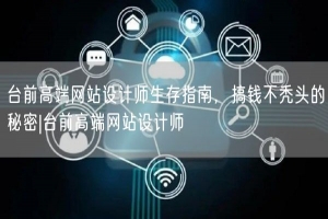 台前高端网站设计师生存指南，搞钱不秃头的秘密|台前高端网站设计师