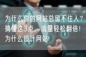为什么你的网站总留不住人？搞懂这3点，流量轻松翻倍！为什么设计网站