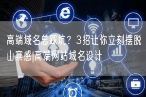 高端域名总踩坑？3招让你立刻摆脱山寨感|高端网站域名设计