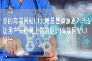 你的高端网站UI为啥总差点意思？3招让用户一秒爱上你的设计|高端网站UI设计