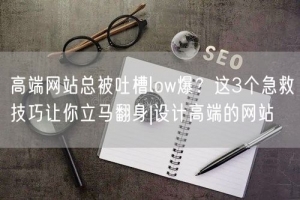 高端网站总被吐槽low爆？这3个急救技巧让你立马翻身|设计高端的网站