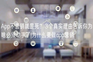 App不营销就是死？3个真实理由告诉你为啥必须动手了|为什么